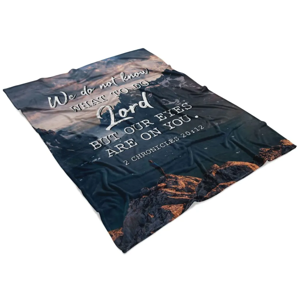 2 Chronicles 2012 We Do Not Know What To Do Fleece Blanket - Christian Blanket - Bible Verse Blanket