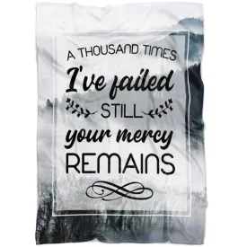 A Thousand Times I've Failed Still Your Mercy Remains Fleece Blanket - Christian Blanket - Bible Verse Blanket