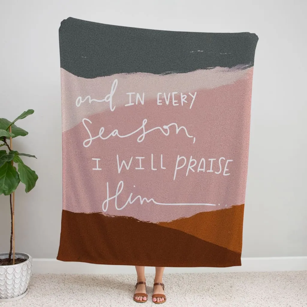 And In Every Season I Will Praise Him Fleece Blanket - Christian Blanket - Bible Verse Blanket